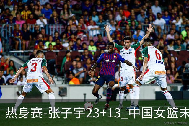 热身赛-张子宇23+13 中国女篮末节逆转再胜尼日利亚